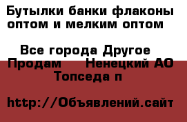 Бутылки,банки,флаконы,оптом и мелким оптом. - Все города Другое » Продам   . Ненецкий АО,Топседа п.